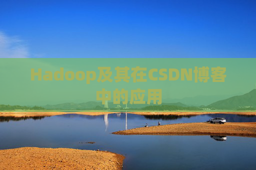 Hadoop及其在CSDN博客中的应用 Hadoop及其在CSDN博客中的应用